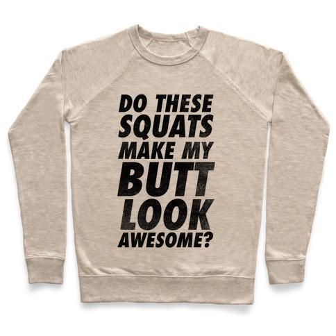 Virgin Teez  Pullover Crewneck Sweatshirt / x-small / Heathered Oatmeal DO THESE SQUATS MAKE MY BUTT LOOK AWESOME? CREWNECK SWEATSHIRT