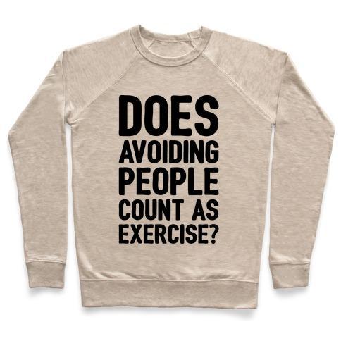 Virgin Teez  Pullover Crewneck Sweatshirt / x-small / Heathered Oatmeal DOES AVOIDING PEOPLE COUNT AS EXERCISE CREWNECK SWEATSHIRT
