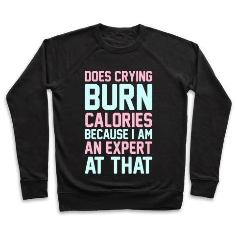 Virgin Teez  Pullover Crewneck Sweatshirt / x-small / Black DOES CRYING BURN CALORIES BECAUSE I AM AN EXPERT AT THAT CREWNECK SWEATSHIRT