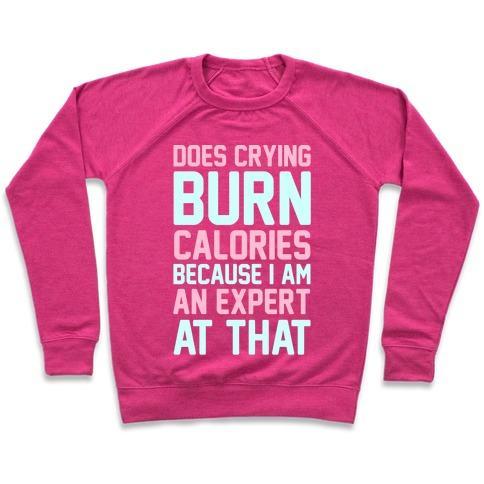 Virgin Teez  Pullover Crewneck Sweatshirt / x-small / Deep Pink DOES CRYING BURN CALORIES BECAUSE I AM AN EXPERT AT THAT CREWNECK SWEATSHIRT