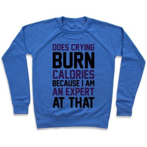 Virgin Teez  Pullover Crewneck Sweatshirt / x-small / Heathered Blue DOES CRYING BURN CALORIES BECAUSE I AM AN EXPERT AT THAT CREWNECK SWEATSHIRT