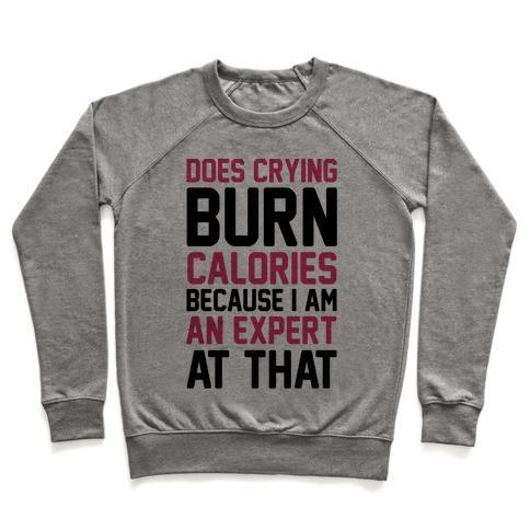 Virgin Teez  Pullover Crewneck Sweatshirt / x-small / Heathered Gray DOES CRYING BURN CALORIES BECAUSE I AM AN EXPERT AT THAT CREWNECK SWEATSHIRT
