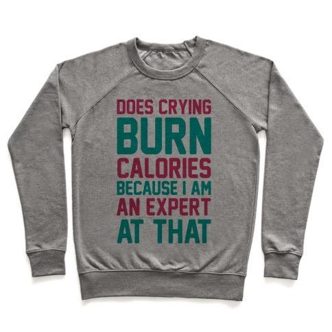 Virgin Teez  Pullover Crewneck Sweatshirt / x-small / Heathered Gray DOES CRYING BURN CALORIES BECAUSE I AM AN EXPERT AT THAT CREWNECK SWEATSHIRT