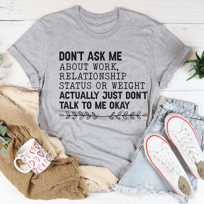 Don't Ask Me About Work, Relationship Status Or Weight Tee