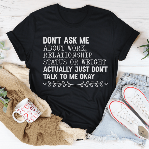 Don't Ask Me About Work, Relationship Status Or Weight Tee