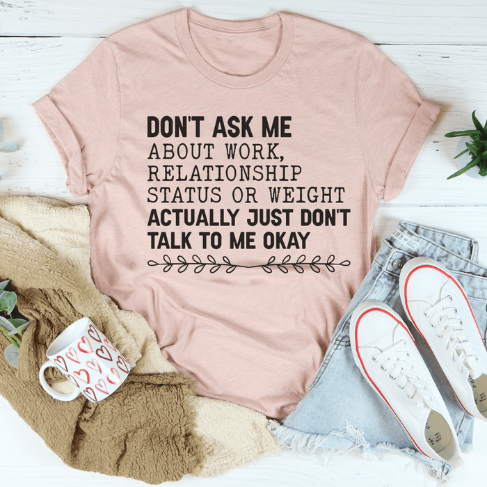 Don't Ask Me About Work, Relationship Status Or Weight Tee
