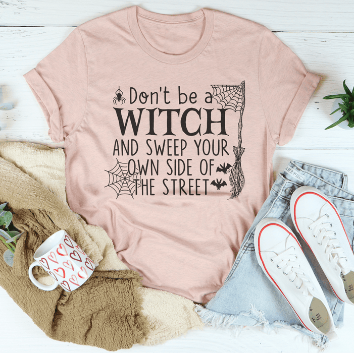 Don't Be A Witch & Sweep Your Own Side Of The Street T-Shirt