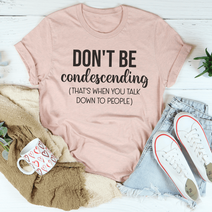 Don't Be Condescending Tee