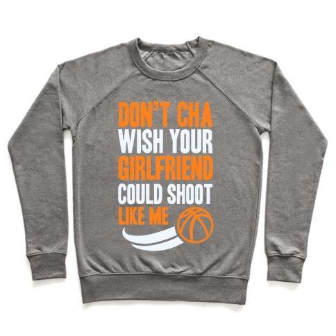 Virgin Teez  Pullover Crewneck Sweatshirt / x-small / Heathered Gray DON'T CHA WISH YOUR GIRLFRIEND COULD SHOOT LIKE ME CREWNECK SWEATSHIRT