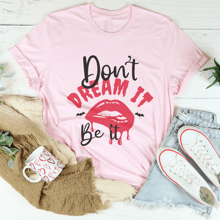 Don't Dream It T-Shirt