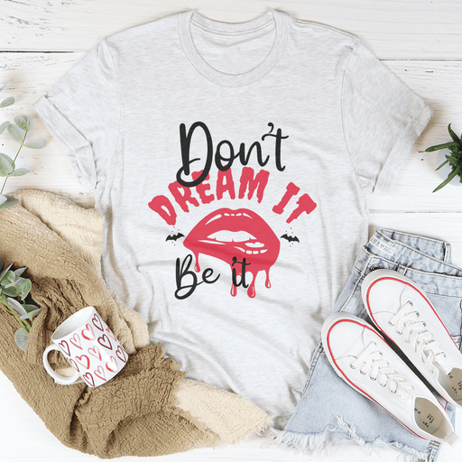 Don't Dream It T-Shirt