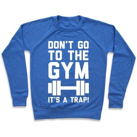 Virgin Teez  Pullover Crewneck Sweatshirt / x-small / Heathered Blue DON'T GO TO THE GYM IT'S A TRAP CREWNECK SWEATSHIRT