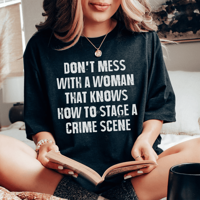 Don't Mess With A Woman That Knows How To Stage A Crime Scene T-Shirt