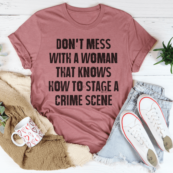 Don't Mess With A Woman That Knows How To Stage A Crime Scene T-Shirt