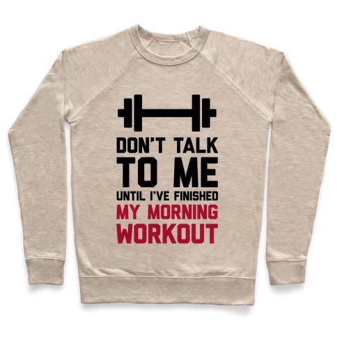 Virgin Teez  Pullover Crewneck Sweatshirt / x-small / Heathered Oatmeal DON'T TALK TO ME UNTIL I'VE FINISHED MY MORNING WORKOUT CREWNECK SWEATSHIRT