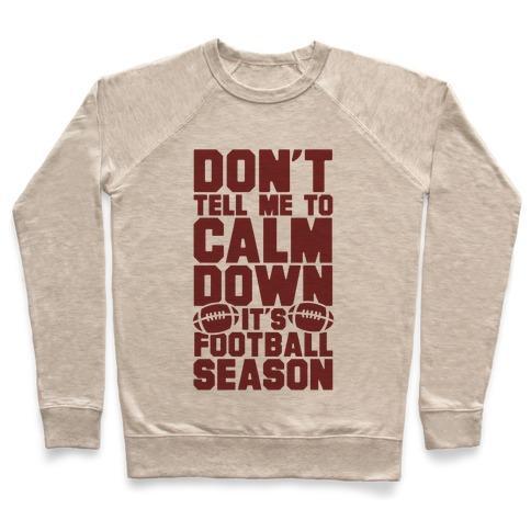 Virgin Teez  Pullover Crewneck Sweatshirt / x-small / Heathered Oatmeal DON'T TELL ME TO CALM DOWN IT'S FOOTBALL SEASON CREWNECK SWEATSHIRT