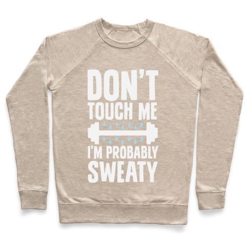 Virgin Teez  Pullover Crewneck Sweatshirt / x-small / Heathered Oatmeal DON'T TOUCH ME, I'M PROBABLY SWEATY CREWNECK SWEATSHIRT