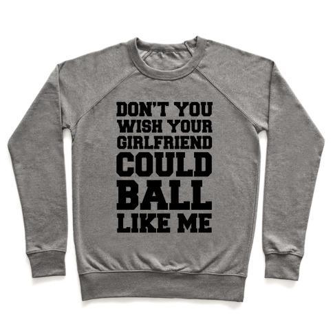 Virgin Teez  Pullover Crewneck Sweatshirt / x-small / Heathered Gray DON'T YOU WISH YOUR GIRLFRIEND COULD BALL LIKE ME CREWNECK SWEATSHIRT