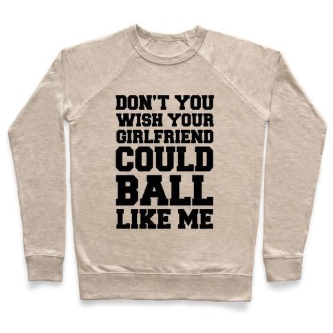 Virgin Teez  Pullover Crewneck Sweatshirt / x-small / Heathered Oatmeal DON'T YOU WISH YOUR GIRLFRIEND COULD BALL LIKE ME CREWNECK SWEATSHIRT