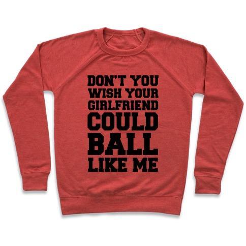 Virgin Teez  Pullover Crewneck Sweatshirt / x-small / Heathered Red DON'T YOU WISH YOUR GIRLFRIEND COULD BALL LIKE ME CREWNECK SWEATSHIRT