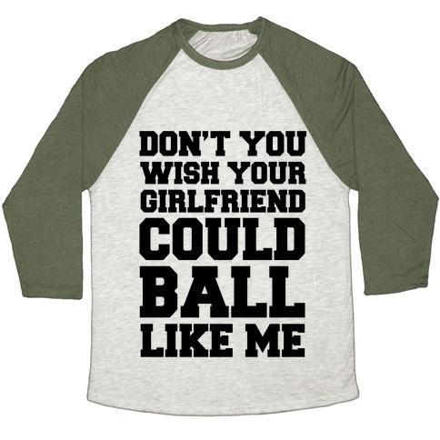 Virgin Teez  Baseball Tee Unisex Tri-Blend Baseball Tee / small / Oatmeal / Moss DON'T YOU WISH YOUR GIRLFRIEND COULD BALL LIKE ME UNISEX TRI-BLEND BASEBALL TEE