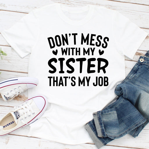 Dont Mess With My Sister Thats My Job