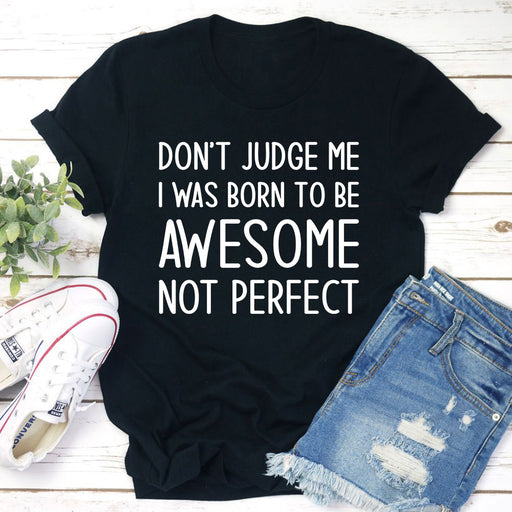Dont Judge Me I Was Born To Be Awesome Not Perfect T-Shirt