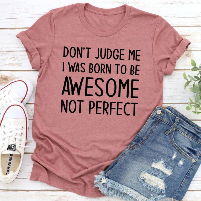 Dont Judge Me I Was Born To Be Awesome Not Perfect T-Shirt