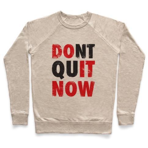 Virgin Teez  Pullover Crewneck Sweatshirt / x-small / Heathered Oatmeal DONT QUIT NOW (DO IT NOW) CREWNECK SWEATSHIRT