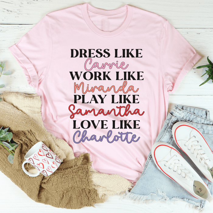 Dress Like Carrie Work Like Miranda Play Like Samantha Tee