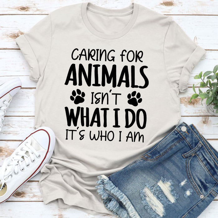 Caring for Animals Isnt What I Do Its Who I Am T-Shirt