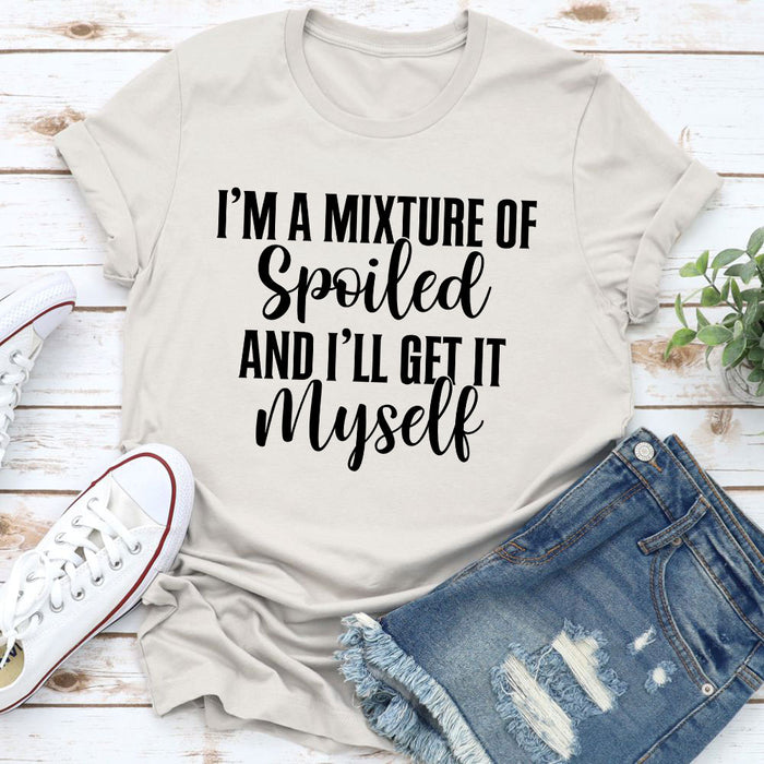 Im A Mixture Of Spoiled Tee