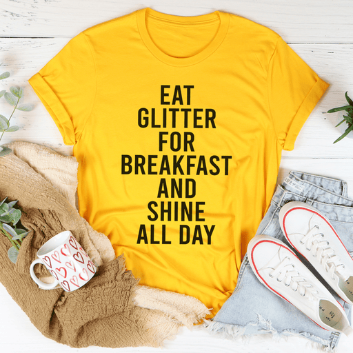 Eat Glitter For Breakfast And Shine All Day T-Shirt