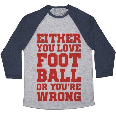 Virgin Teez  Baseball Tee Unisex Tri-Blend Baseball Tee / small / Athletic Gray / Navy EITHER YOU LOVE FOOTBALL OR YOU'RE WRONG UNISEX TRI-BLEND BASEBALL TEE