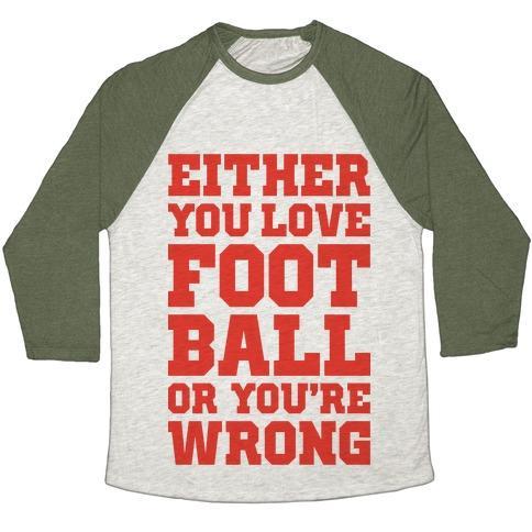 Virgin Teez  Baseball Tee Unisex Tri-Blend Baseball Tee / small / Oatmeal / Moss EITHER YOU LOVE FOOTBALL OR YOU'RE WRONG UNISEX TRI-BLEND BASEBALL TEE