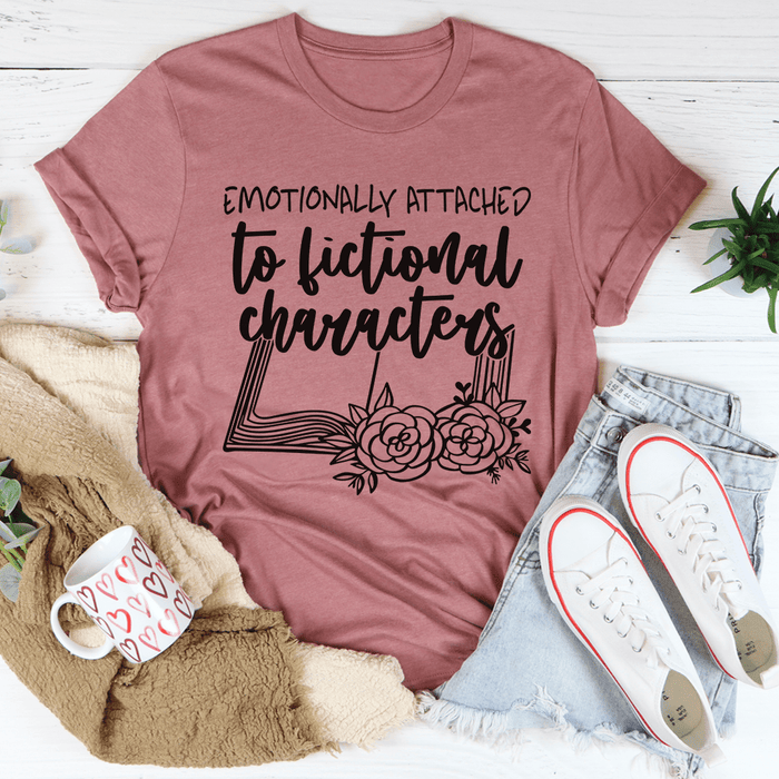 Emotionally Attached To Fictional Characters Tee
