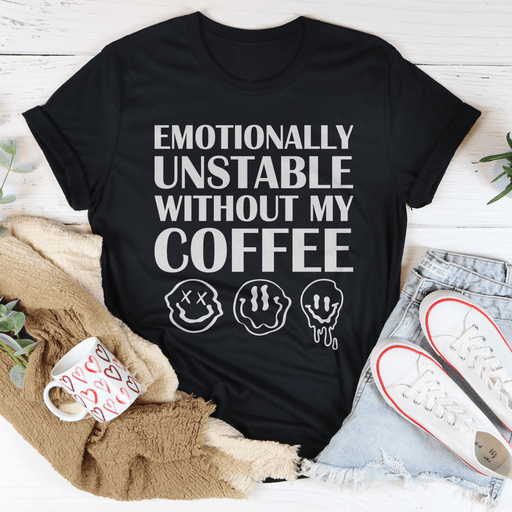 Emotionally Unstable Without My Coffee Tee