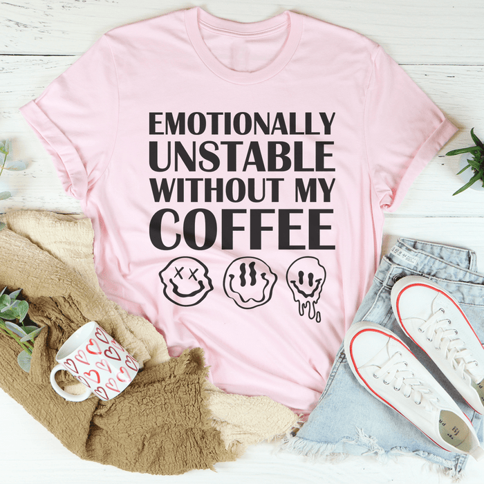 Emotionally Unstable Without My Coffee Tee