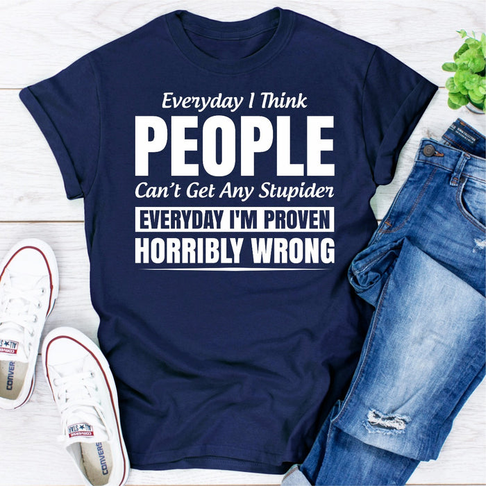 Everyday I Think People Cant Get Any Stupider