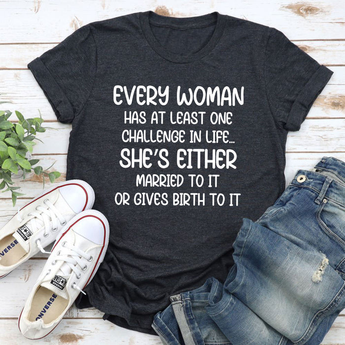 Every Woman Has At Least One Challenge In Life T-Shirt