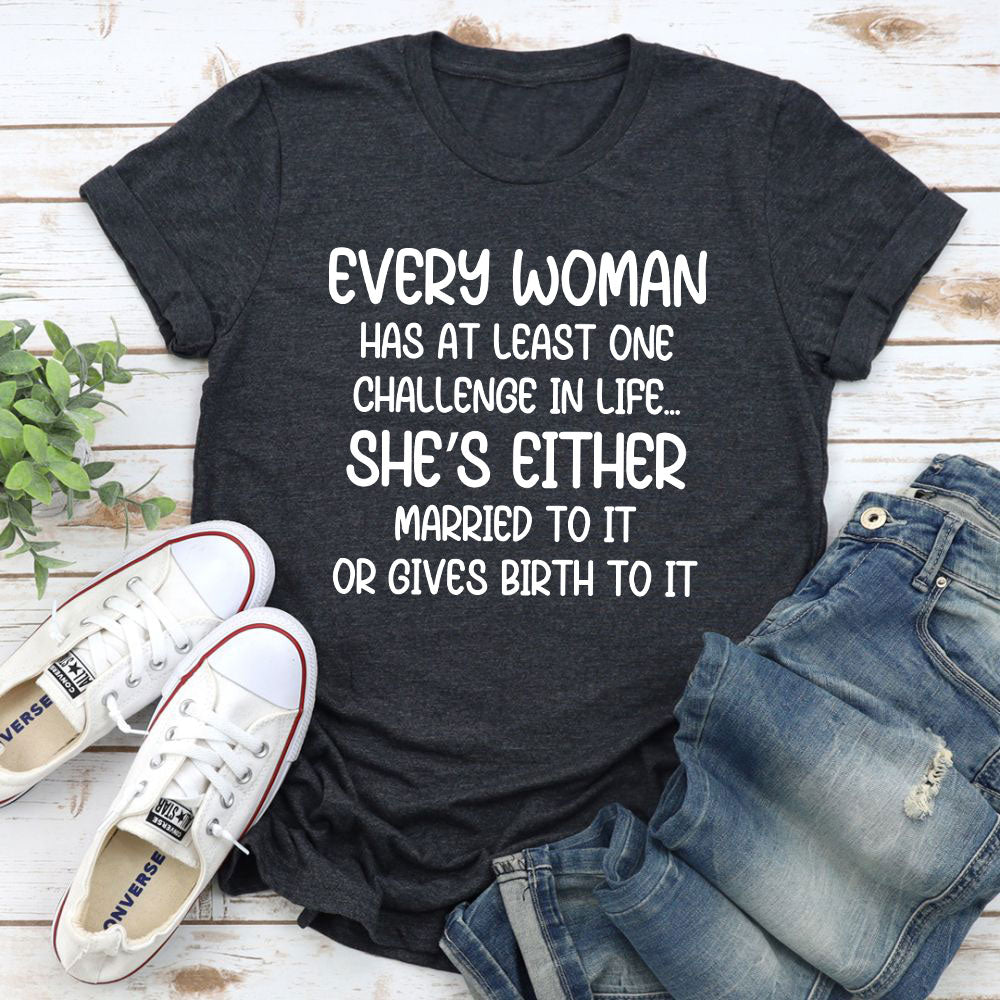 Every Woman Has At Least One Challenge In Life T-Shirt
