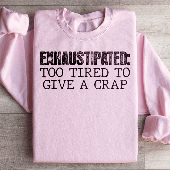 Exhaustipated To Tired To Give A Crap