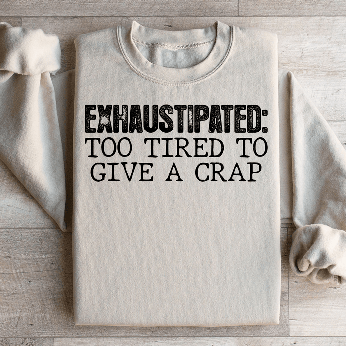 Exhaustipated To Tired To Give A Crap