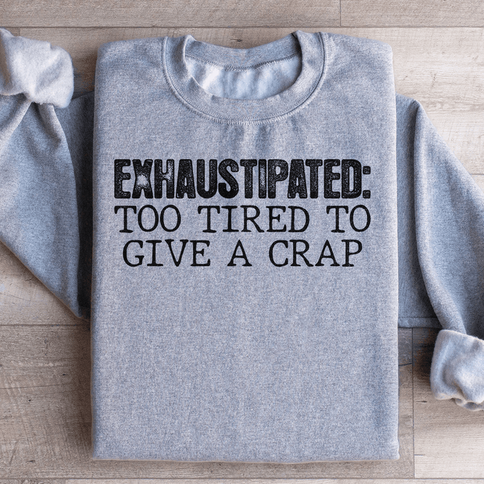 Exhaustipated To Tired To Give A Crap