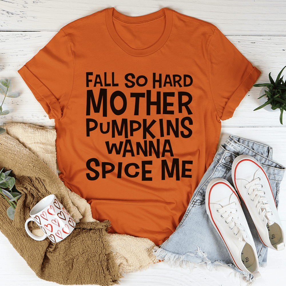 Fall So Hard Mother Pumpkins Wanna Spice Me Tee