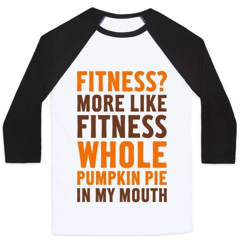 Virgin Teez  Baseball Tee Unisex Classic Baseball Tee / x-small / White/Black FITNESS? MORE LIKE FITNESS WHOLE PUMPKIN PIE IN MY MOUTH UNISEX CLASSIC BASEBALL TEE