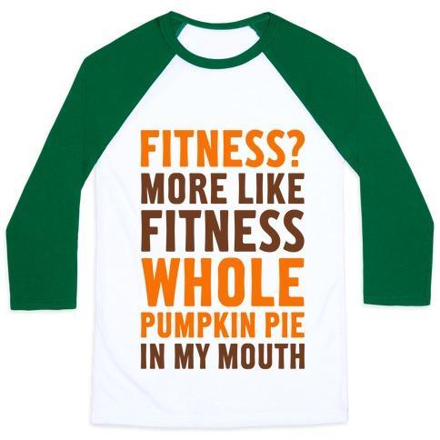 Virgin Teez  Baseball Tee Unisex Classic Baseball Tee / x-small / White/Dark Green FITNESS? MORE LIKE FITNESS WHOLE PUMPKIN PIE IN MY MOUTH UNISEX CLASSIC BASEBALL TEE