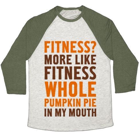 Virgin Teez  Baseball Tee Unisex Tri-Blend Baseball Tee / small / Oatmeal / Moss FITNESS? MORE LIKE FITNESS WHOLE PUMPKIN PIE IN MY MOUTH UNISEX TRI-BLEND BASEBALL TEE