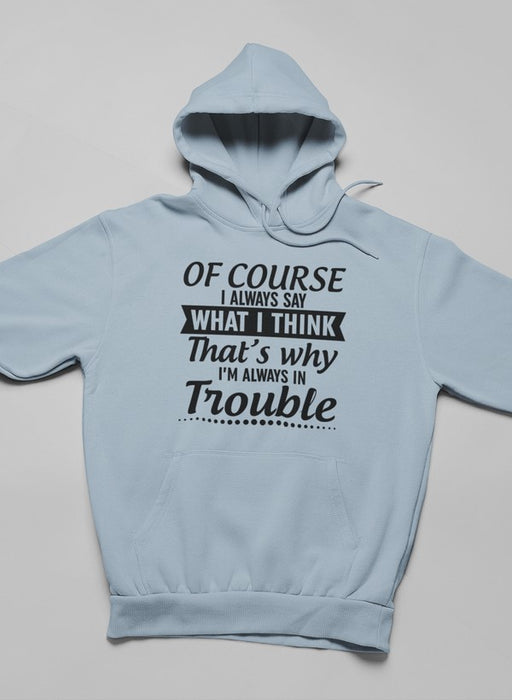 Of Course I Always Say What I Think Hoodie
