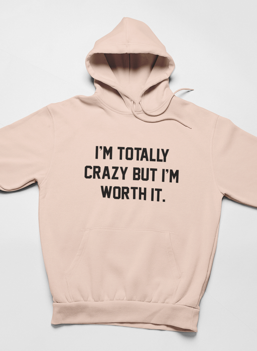 I'm Totally Crazy But I'm Worth It Hoodie